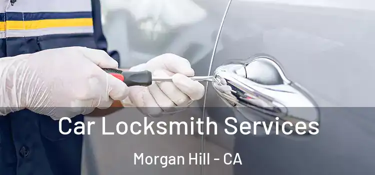 Car Locksmith Services Morgan Hill - CA