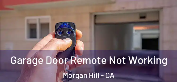  Garage Door Remote Not Working Morgan Hill - CA