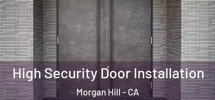 High Security Door Installation Morgan Hill - CA