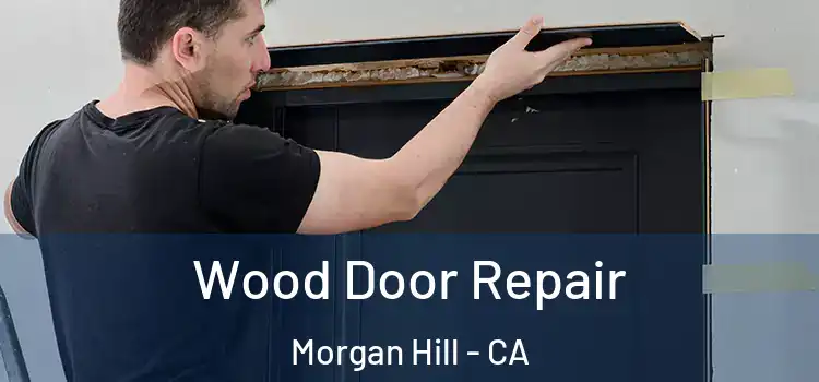 Wood Door Repair Morgan Hill - CA